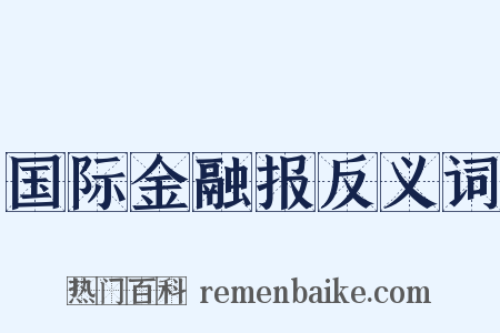 国际金融报反义词是什么意思的图片